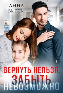 Вернуть нельзя, забыть невозможно (Анна Бигси)