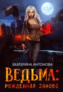 Ведьма: Рожденная заново (книга 2) (Екатерина Антонова)